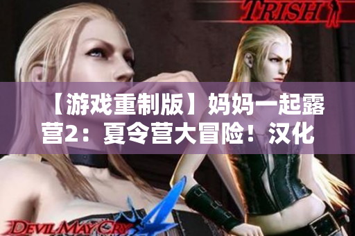 【游戏重制版】妈妈一起露营2：夏令营大冒险！汉化版上线，快来体验全新冒险！