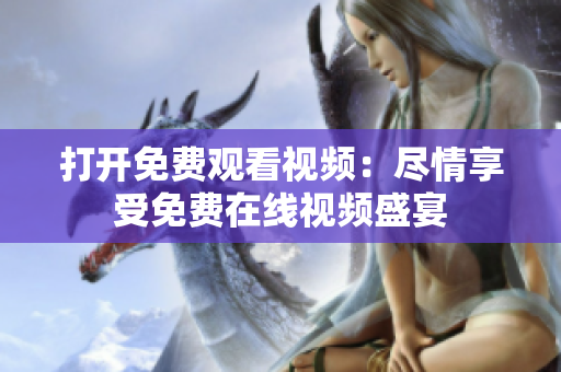打开免费观看视频：尽情享受免费在线视频盛宴