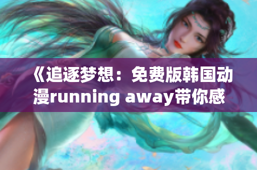 《追逐梦想：免费版韩国动漫running away带你感受青春的魅力》