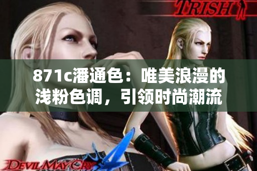 871c潘通色：唯美浪漫的浅粉色调，引领时尚潮流