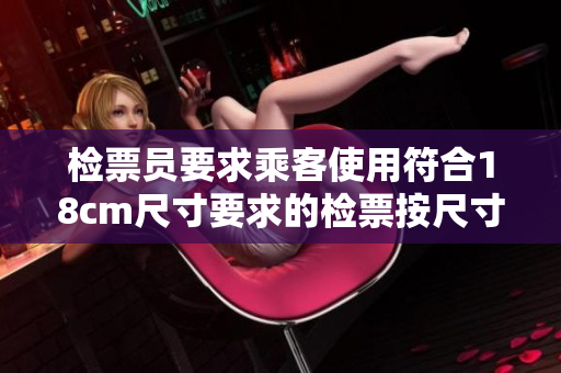 检票员要求乘客使用符合18cm尺寸要求的检票按尺寸上车