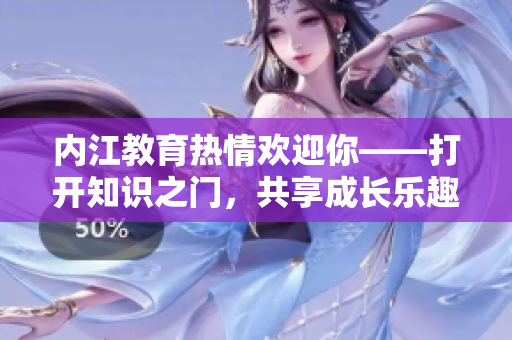 内江教育热情欢迎你——打开知识之门，共享成长乐趣