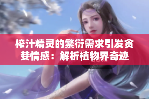 榨汁精灵的繁衍需求引发贪婪情感：解析植物界奇迹