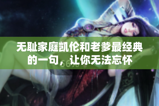 无耻家庭凯伦和老爹最经典的一句，让你无法忘怀