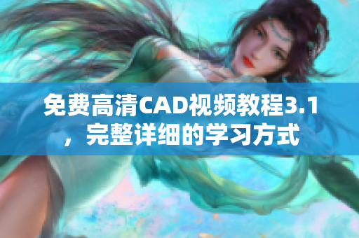 免费高清CAD视频教程3.1，完整详细的学习方式