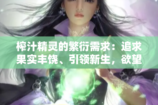 榨汁精灵的繁衍需求：追求果实丰饶、引领新生，欲望与需要的平衡观察