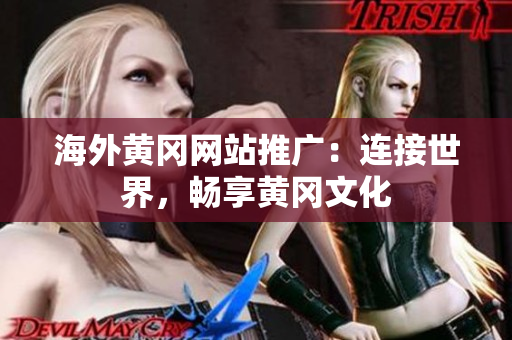 海外黄冈网站推广：连接世界，畅享黄冈文化