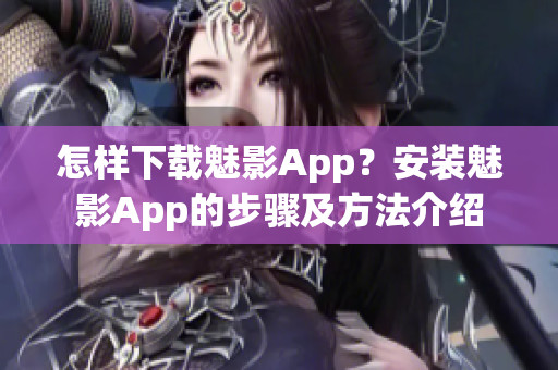 怎样下载魅影App？安装魅影App的步骤及方法介绍