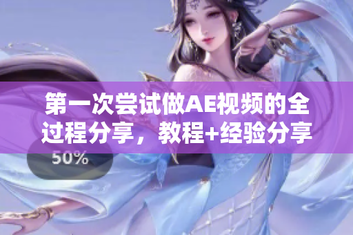 第一次尝试做AE视频的全过程分享，教程+经验分享