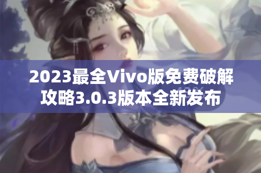 2023最全Vivo版免费破解攻略3.0.3版本全新发布