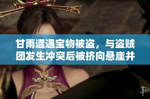 甘雨遭遇宝物被盗，与盗贼团发生冲突后被挤向悬崖并被扔下，警方正在积极展开调查