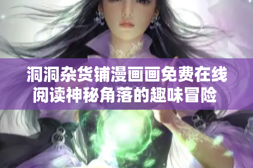 洞洞杂货铺漫画画免费在线阅读神秘角落的趣味冒险 