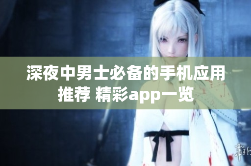 深夜中男士必备的手机应用推荐 精彩app一览