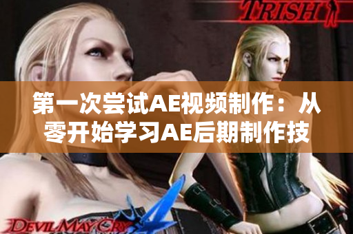 第一次尝试AE视频制作：从零开始学习AE后期制作技巧