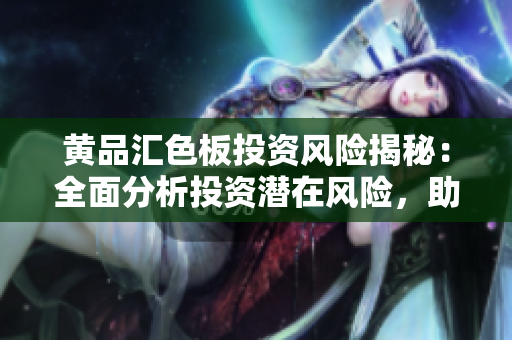 黄品汇色板投资风险揭秘：全面分析投资潜在风险，助您做出明智投资决策