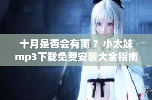 十月是否会有雨 ？小太妹mp3下载免费安装大全指南