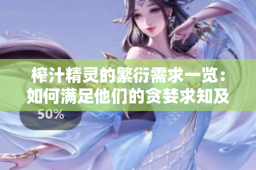 榨汁精灵的繁衍需求一览：如何满足他们的贪婪求知及生长需求