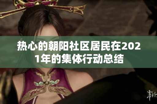 热心的朝阳社区居民在2021年的集体行动总结
