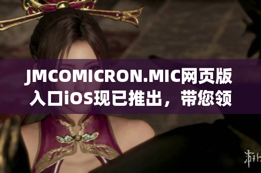 JMCOMICRON.MIC网页版入口iOS现已推出，带您领略全新的漫画世界！