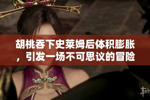 胡桃吞下史莱姆后体积膨胀，引发一场不可思议的冒险