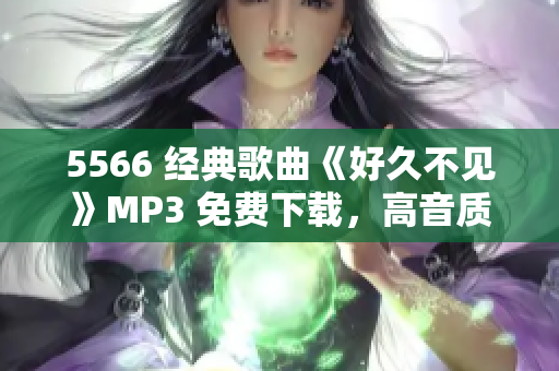 5566 经典歌曲《好久不见》MP3 免费下载，高音质享受音乐时光