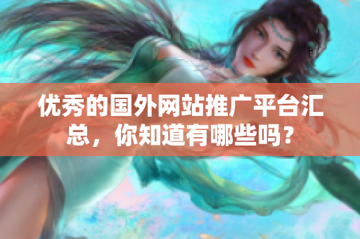 优秀的国外网站推广平台汇总，你知道有哪些吗？