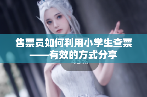 售票员如何利用小学生查票——有效的方式分享