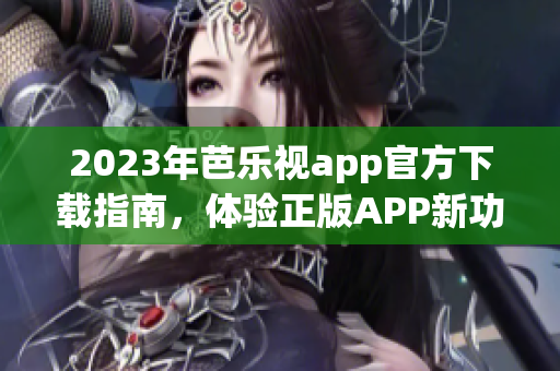 2023年芭乐视app官方下载指南，体验正版APP新功能