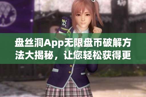 盘丝洞App无限盘币破解方法大揭秘，让您轻松获得更多盘币！