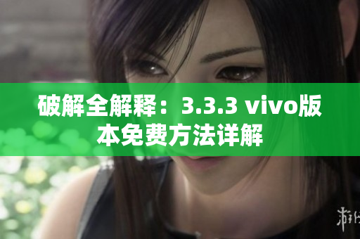 破解全解释：3.3.3 vivo版本免费方法详解