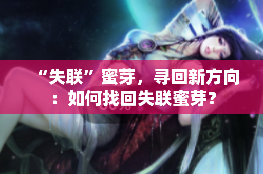 “失联”蜜芽，寻回新方向：如何找回失联蜜芽？