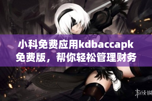 小科免费应用kdbaccapk免费版，帮你轻松管理财务