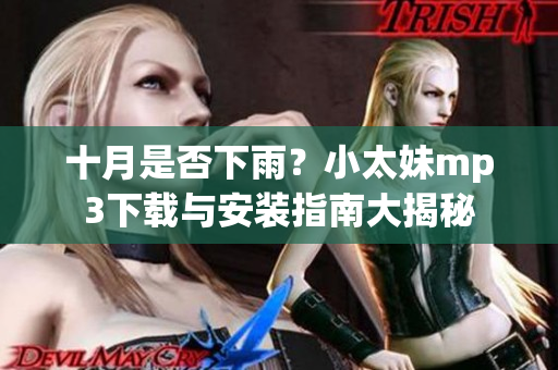 十月是否下雨？小太妹mp3下载与安装指南大揭秘