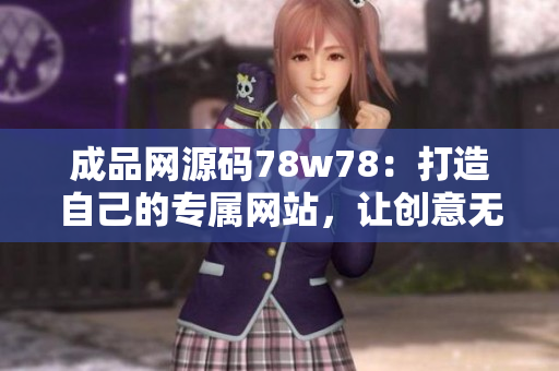 成品网源码78w78：打造自己的专属网站，让创意无限延展