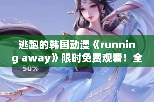 逃跑的韩国动漫《running away》限时免费观看！全新精彩剧情等你来追！