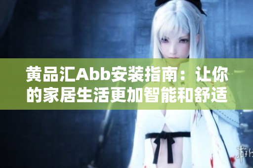 黄品汇Abb安装指南：让你的家居生活更加智能和舒适