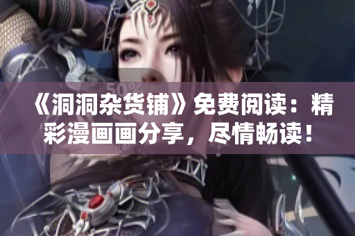 《洞洞杂货铺》免费阅读：精彩漫画画分享，尽情畅读！