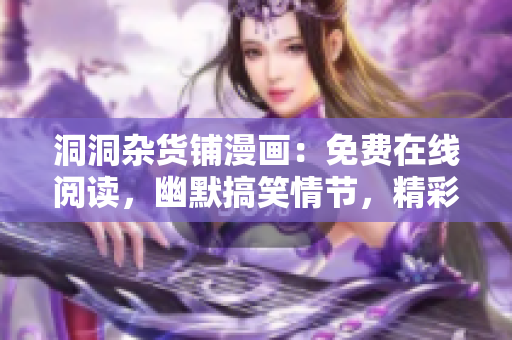 洞洞杂货铺漫画：免费在线阅读，幽默搞笑情节，精彩剧情连连