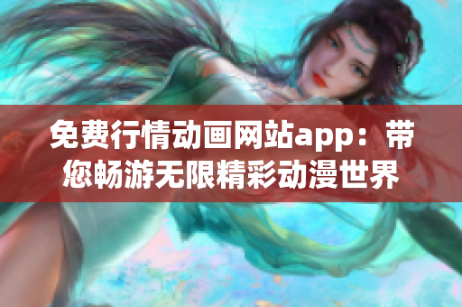 免费行情动画网站app：带您畅游无限精彩动漫世界