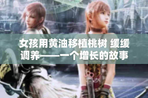 女孩用黄油移植桃树 缓缓调养——一个增长的故事