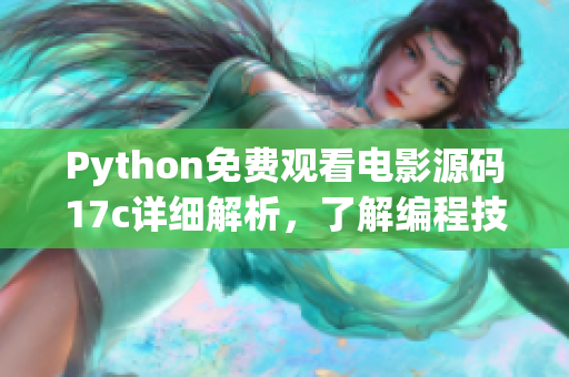 Python免费观看电影源码17c详细解析，了解编程技术并欣赏电影