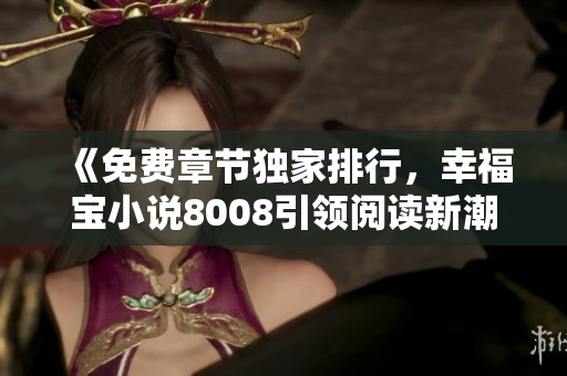 《免费章节独家排行，幸福宝小说8008引领阅读新潮流》