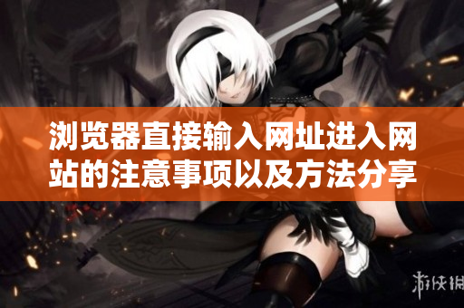 浏览器直接输入网址进入网站的注意事项以及方法分享