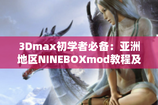 3Dmax初学者必备：亚洲地区NINEBOXmod教程及技巧详解