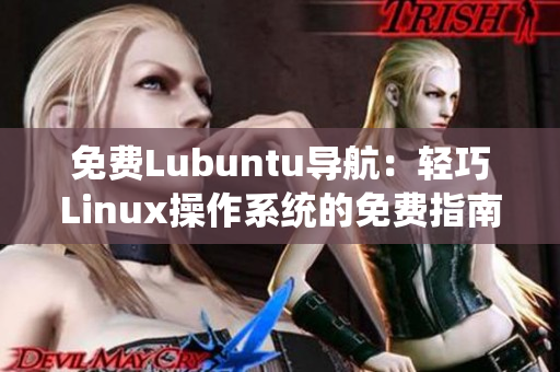 免费Lubuntu导航：轻巧Linux操作系统的免费指南
