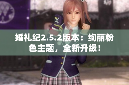 婚礼纪2.5.2版本：绚丽粉色主题，全新升级！
