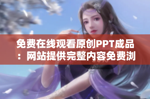 免费在线观看原创PPT成品：网站提供完整内容免费浏览
