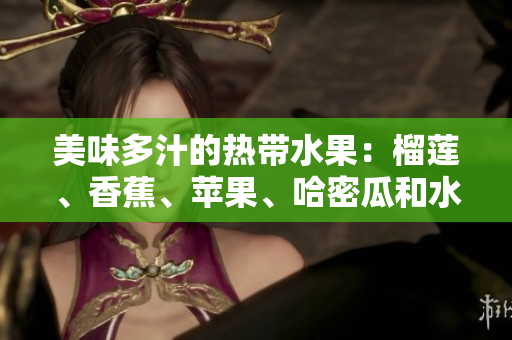 美味多汁的热带水果：榴莲、香蕉、苹果、哈密瓜和水蜜桃