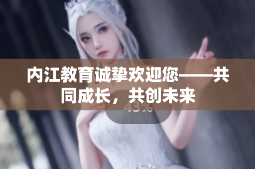 内江教育诚挚欢迎您——共同成长，共创未来