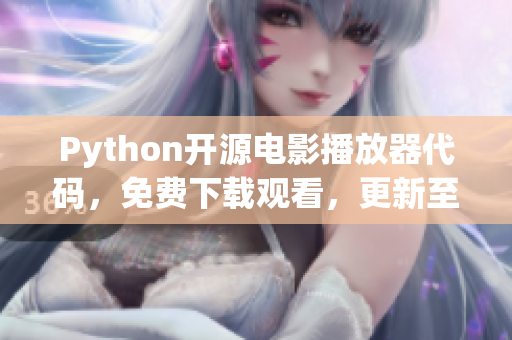 Python开源电影播放器代码，免费下载观看，更新至17C